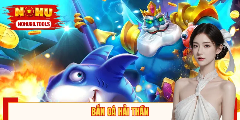 Bắn Cá Hải Thần: Chinh Phục Đại Dương, Rinh Thưởng Khủng