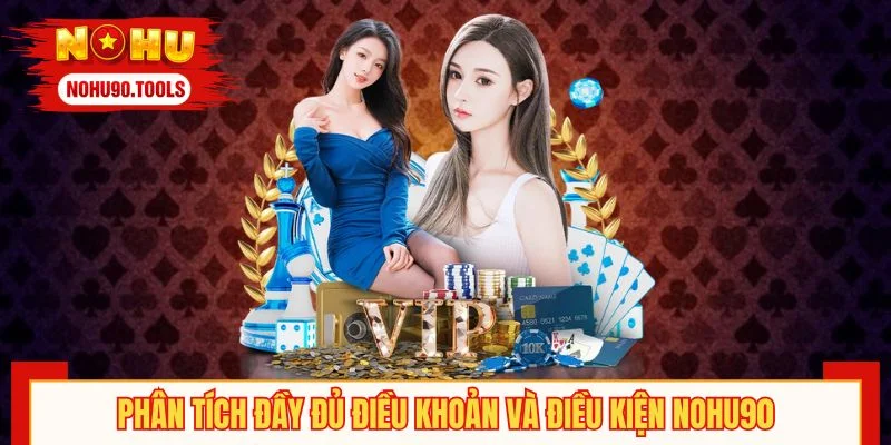 Phân tích đầy đủ điều khoản và điều kiện NOHU90