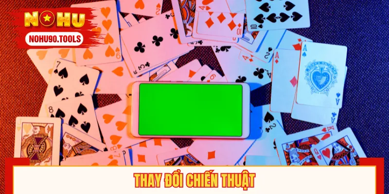 Linh hoạt chiến thuật giúp làm chủ ván bài và chiến thắng