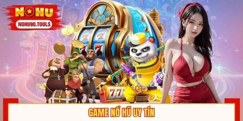 Game Nổ Hũ Uy Tín NOHU90 - Lựa Chọn Giải Trí Số 1 Hiện Nay